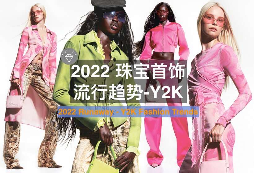 【小圈分享】Y2K - 在2022 春夏Runaway Show中大放异彩的千禧风格首饰，不仅仅是怀旧！