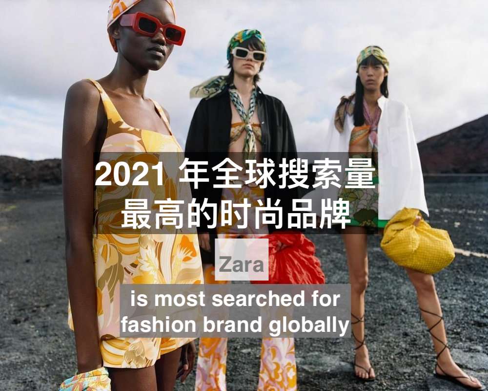 【品牌资讯】ZARA 成 2021 年全球搜索量最高的时尚品牌